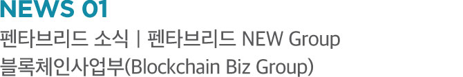 news 01 펜타브리드 소식｜펜타브리드 NEW Group 블록체인사업부(Blockchain Biz Group)