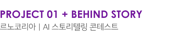 PROJECT 01 + BEHIND STORY 르노코리아｜AI 스토리텔링 콘테스트 