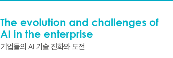 The evolution and challenges of AI in the enterprise 기업들의 AI 기술 진화와 도전