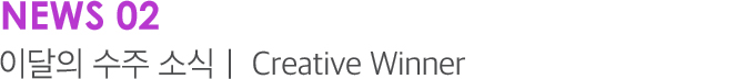 NEWS 02 이달의 수주 소식 | Creative Winner