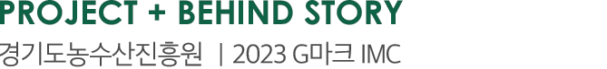 PROJECT + BEHIND STORY 경기도농수산진흥원 | 2023 G마크 IMC