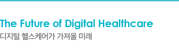 The Future of Digital Healthcare 디지털 헬스케어가 가져올 미래