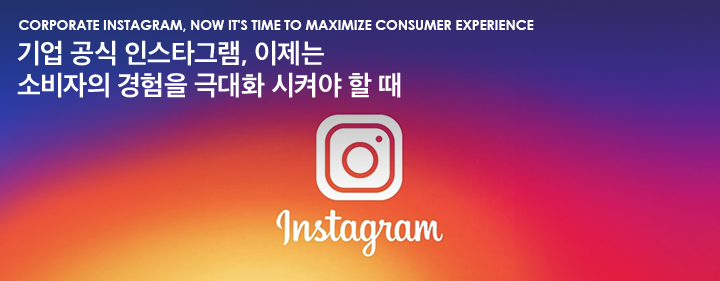 Corporate Instagram, now it's time to maximize consumer experience 기업 공식 인스타그램, 이제는 소비자의 경험을 극대화 시켜야 할 때