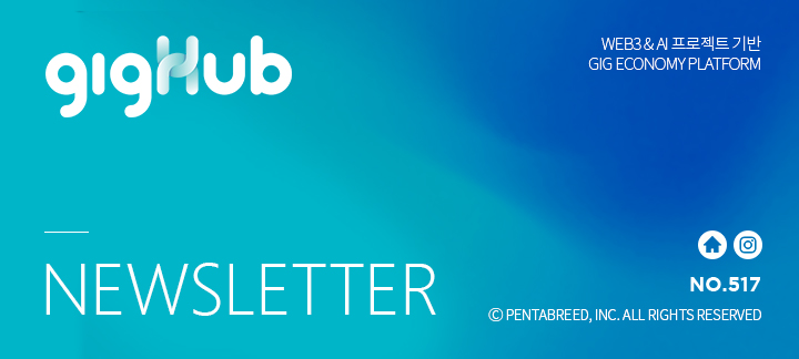 gigHub NEWSLETTER ⓒ PENTABREED, INC. ALL RIGHTS RESERVED WEB3 & AI 프로젝트 기반 GIG ECONOMY PLATFORM