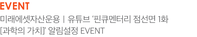 EVENT 미래에셋자산운용 | 유튜브 '핀큐멘터리 점선면 1화 [과학의 가치]' 알림설정 EVENT