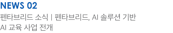 NEWS02 펜타브리드 소식 | 펜타브리드, AI 솔루션 기반 AI 교육 사업 전개