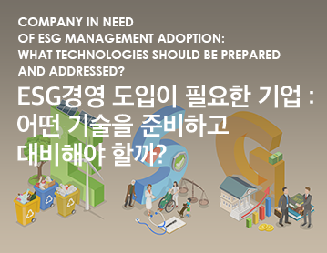 Company in Need of ESG Management Adoption: What Technologies Should be Prepared and Addressed? ESG경영 도입이 필요한 기업 : 어떤 기술을 준비하고 대비해야 할까?