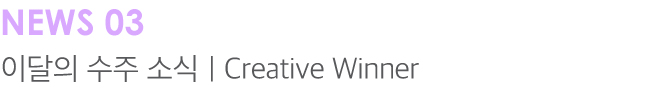 NEWS03 이달의 수주 소식 | Creative Winner