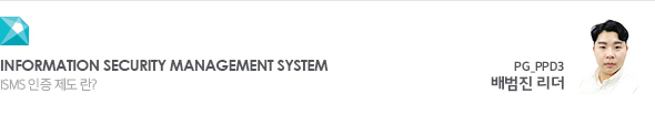 Information security management system ISMS 인증 제도란? PG_PPD3 배범진 리더