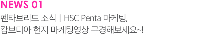 NEWS 01 펜타브리드 소식 | HSC Penta 마케팅, 캄보디아 현지 마케팅영상 구경해보세요~!