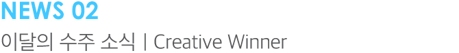 NEWS02 이달의 수주 소식 | Creative Winner