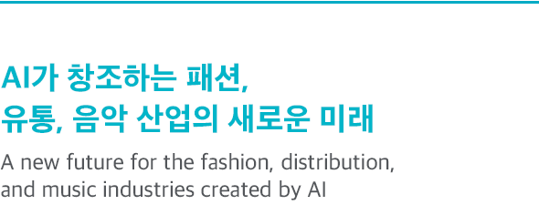 AI가 창조하는 패션, 유통, 음악 산업의 새로운 미래 A new future for the fashion, distribution, and music industries created by AI