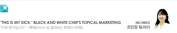 'This is my kick.' Black and White Chef's Topical Marketing '이게 제 킥입니다.' 흑백요리사 로 알아보는 화제의 마케팅 MG MBD2 조민정 팀리더