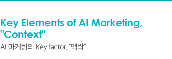 Key Elements of AI Marketing, 'Context' AI 마케팅의 Key factor, '맥락'