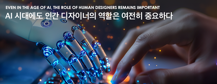 Even in the age of AI, the role of human designers remains important AI 시대에도 인간 디자이너의 역할은 여전히 중요하다