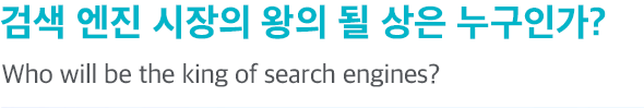 검색 엔진 시장의 왕의 될 상은 누구인가? Who will be the king of search engines?