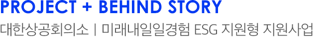 Project + BEHIND STORY 대한상공회의소 미래내일일경험 ESG 지원형 지원사업