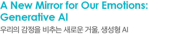 A New Mirror for Our Emotions: Generative AI 우리의 감정을 비추는 새로운 거울, 생성형 AI